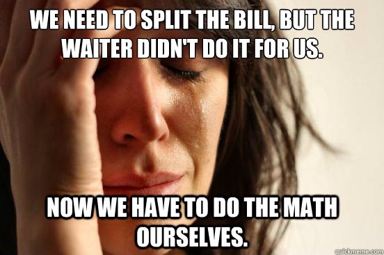 We need to split the bill, but the waiter didn't do it for us.